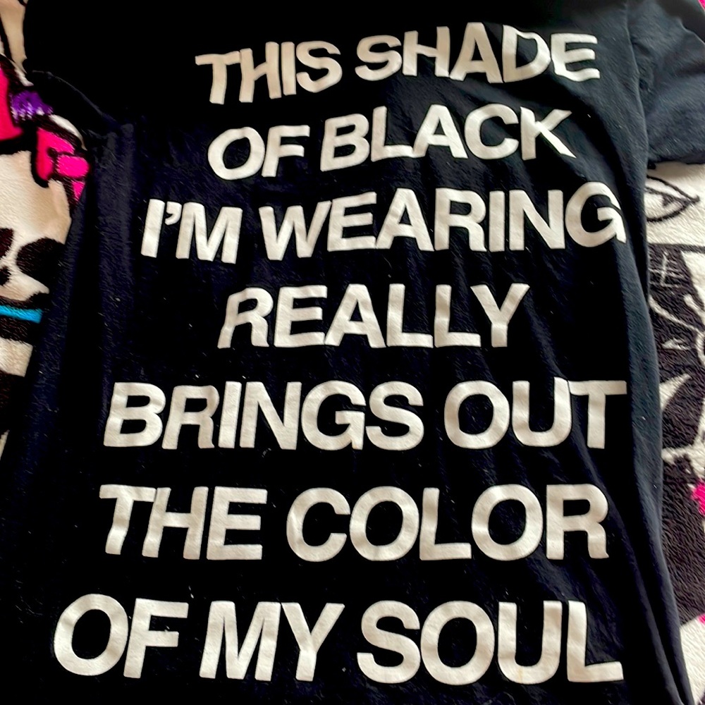 “THIS SHADE OF BLACK I’M WEARING REALLY BRINGS OUT THE COLOR OF MY SOUL” Tee